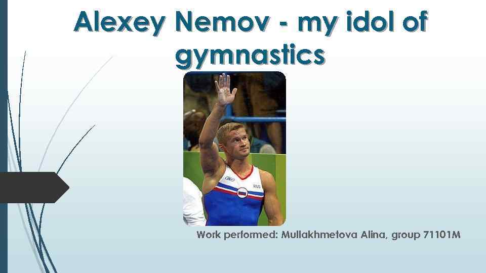 Alexey Nemov - my idol of gymnastics Work performed: Mullakhmetova Alina, group 71101 M