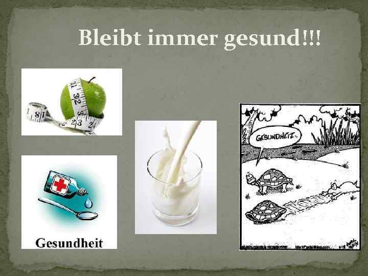 Bleibt immer gesund!!! 