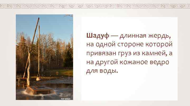 Шадуф — длинная жердь, на одной стороне которой привязан груз из камней, а на