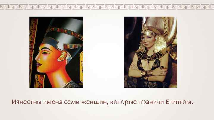 Известны имена семи женщин, которые правили Египтом. 