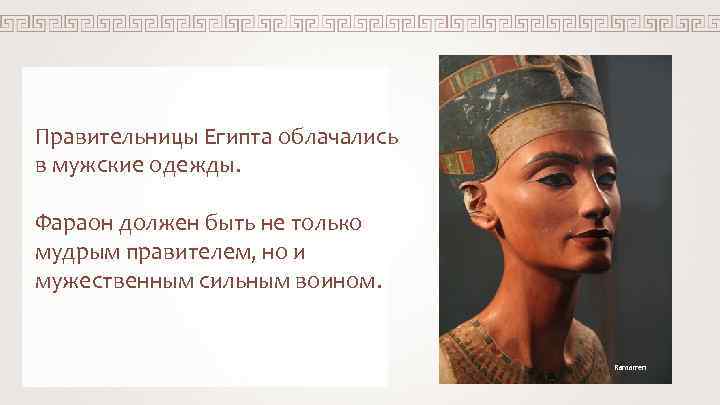 Правительницы Египта облачались в мужские одежды. Фараон должен быть не только мудрым правителем, но