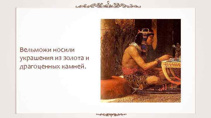 Вельможи носили украшения из золота и драгоценных камней. 