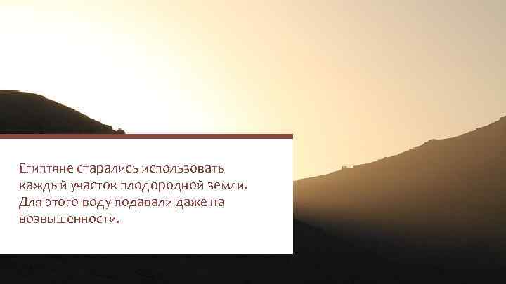Египтяне старались использовать каждый участок плодородной земли. Для этого воду подавали даже на возвышенности.