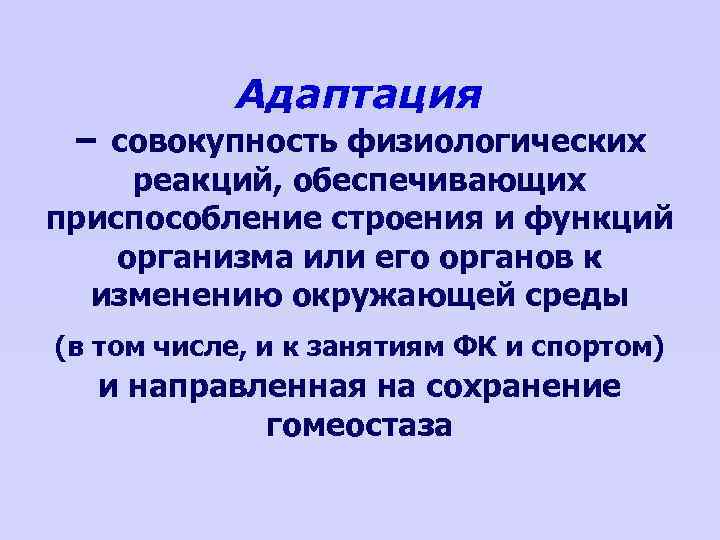 Адаптация – совокупность физиологических реакций, обеспечивающих приспособление строения и функций организма или его органов