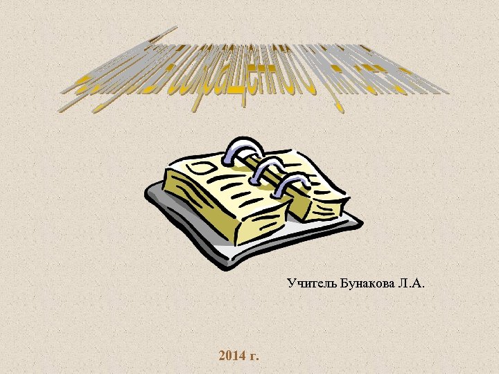 Учитель Бунакова Л. А. 2014 г. 