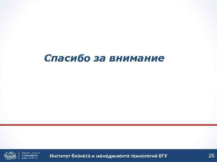 Спасибо за внимание Институт бизнеса и менеджмента технологий БГУ 26 