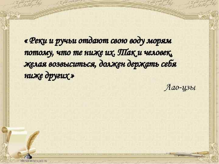  « Реки и ручьи отдают свою воду морям потому, что те ниже их.