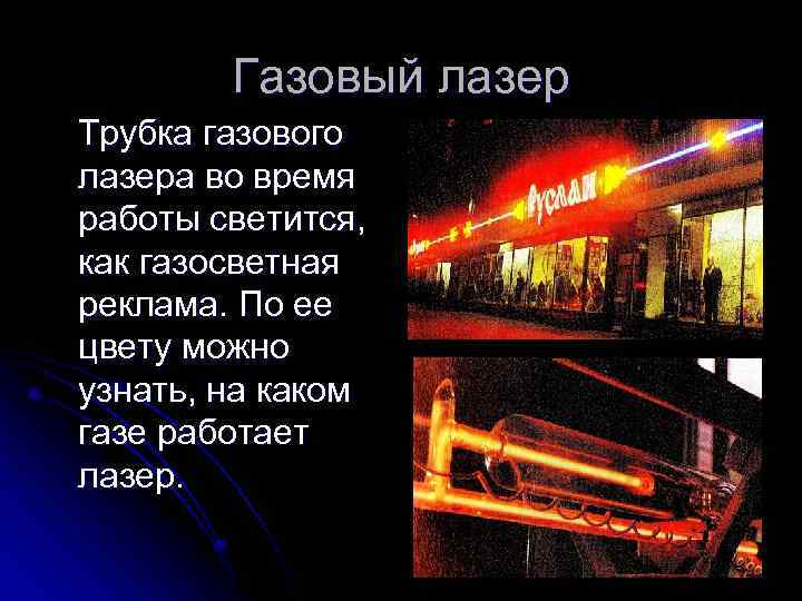 Газовый лазер Трубка газового лазера во время работы светится, как газосветная реклама. По ее