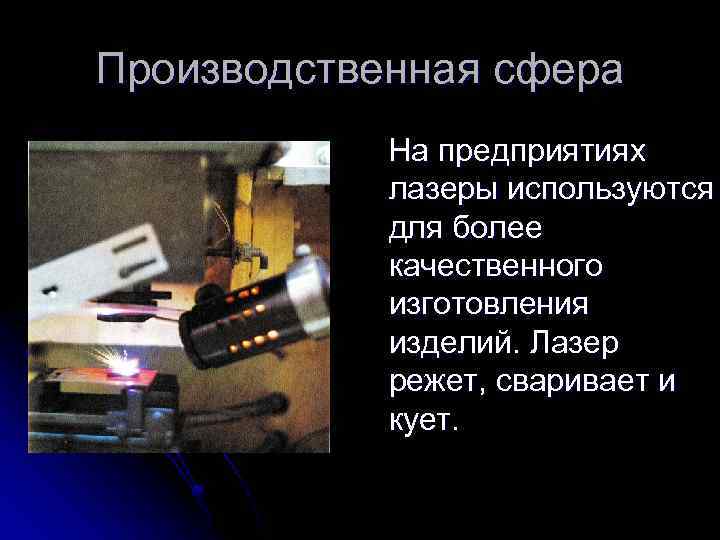 Производственная сфера На предприятиях лазеры используются для более качественного изготовления изделий. Лазер режет, сваривает