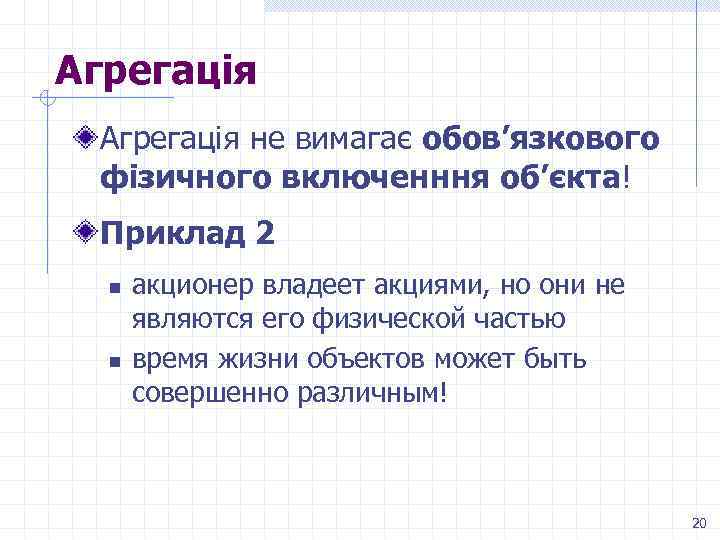 Агрегація не вимагає обов’язкового фізичного включенння об’єкта! Приклад 2 n n акционер владеет акциями,