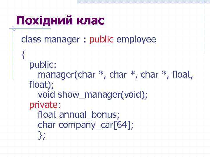 Похідний клас class manager : public employee { public: manager(char *, float, float); void