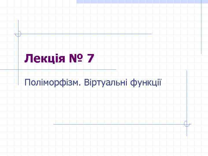 Лекція № 7 Поліморфізм. Віртуальні функції 