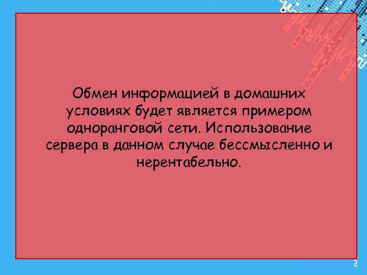 Обмен информацией в домашних условиях будет является примером одноранговой сети. Использование сервера в данном