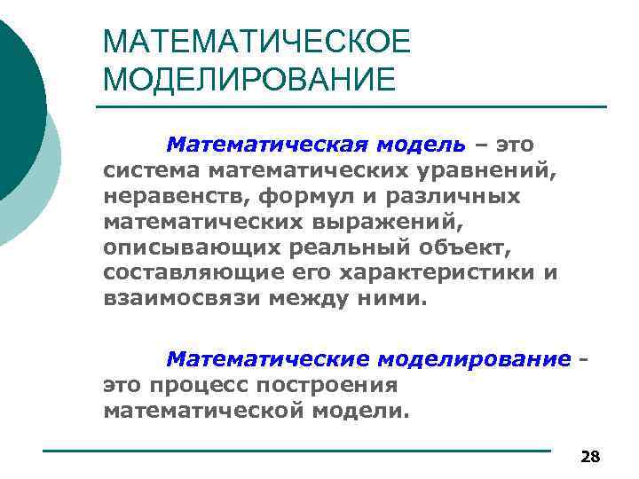 МАТЕМАТИЧЕСКОЕ МОДЕЛИРОВАНИЕ Математическая модель – это система математических уравнений, неравенств, формул и различных математических