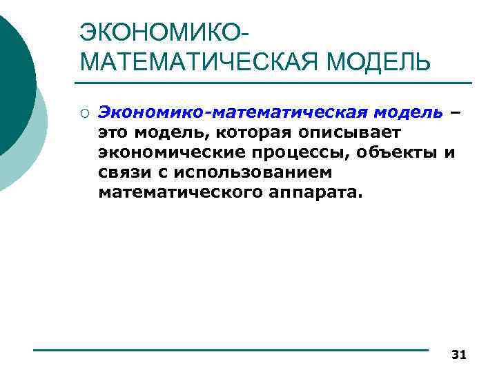 ЭКОНОМИКОМАТЕМАТИЧЕСКАЯ МОДЕЛЬ ¡ Экономико-математическая модель – это модель, которая описывает экономические процессы, объекты и