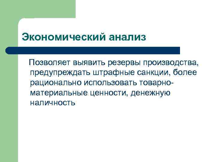 Экономический анализ Позволяет выявить резервы производства, предупреждать штрафные санкции, более рационально использовать товарноматериальные ценности,