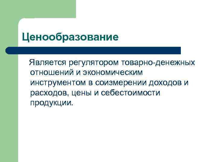 Ценообразование Является регулятором товарно-денежных отношений и экономическим инструментом в соизмерении доходов и расходов, цены