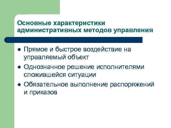 Основные характеристики административных методов управления l l l Прямое и быстрое воздействие на управляемый