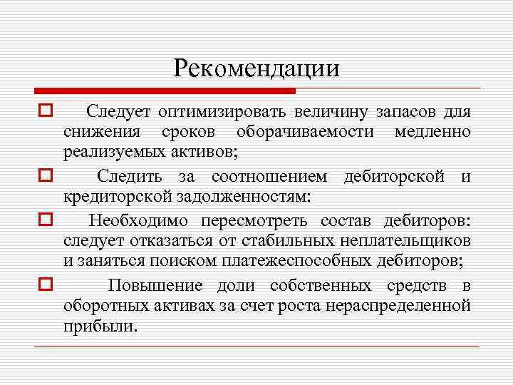 Рекомендации o Следует оптимизировать величину запасов для снижения сроков оборачиваемости медленно реализуемых активов; o