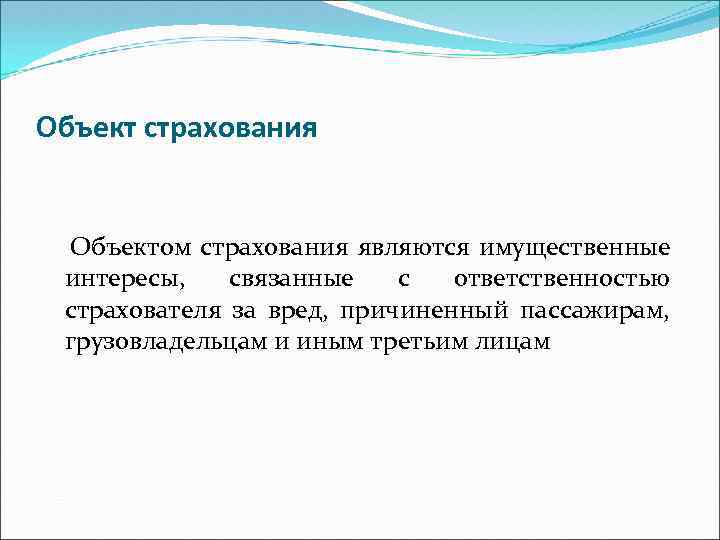 Объект страхования Объектом страхования являются имущественные интересы, связанные с ответственностью страхователя за вред, причиненный