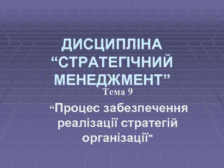 ДИСЦИПЛІНА “СТРАТЕГІЧНИЙ МЕНЕДЖМЕНТ” Тема 9 “Процес забезпечення реалізації стратегій організації" 
