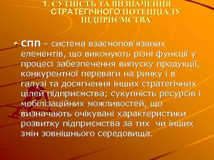 1. СУТНІСТЬ ТА ВИЗНАЧЕННЯ СТРАТЕГІЧНОГО ПОТЕНЦІАЛУ ПІДПРИЄМСТВА СПП – система взаємопов'язаних елементів, що виконують