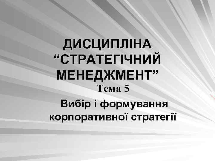 ДИСЦИПЛІНА “СТРАТЕГІЧНИЙ МЕНЕДЖМЕНТ” Тема 5 Вибір і формування корпоративної стратегії 