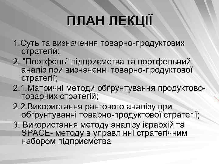 ПЛАН ЛЕКЦІЇ 1. Суть та визначення товарно продуктових стратегій; 2. “Портфель” підприємства та портфельний