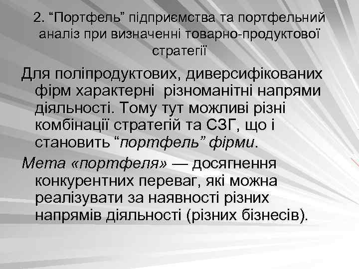 2. “Портфель” підприємства та портфельний аналіз при визначенні товарно продуктової стратегії Для поліпродуктових, диверсифікованих