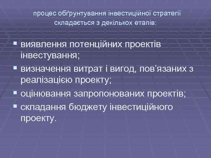 процес обґрунтування інвестиційної стратегії складається з декількох етапів: § виявлення потенційних проектів інвестування; §