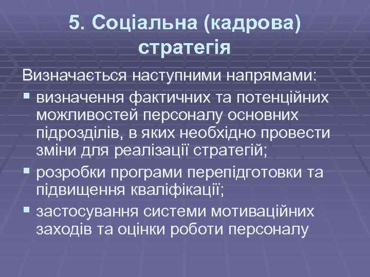 5. Соціальна (кадрова) стратегія Визначається наступними напрямами: § визначення фактичних та потенційних можливостей персоналу