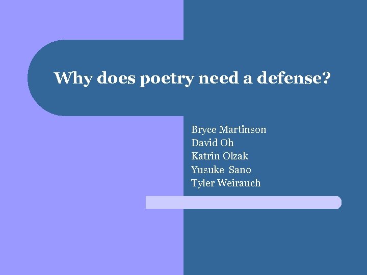 Why does poetry need a defense? Bryce Martinson David Oh Katrin Olzak Yusuke Sano