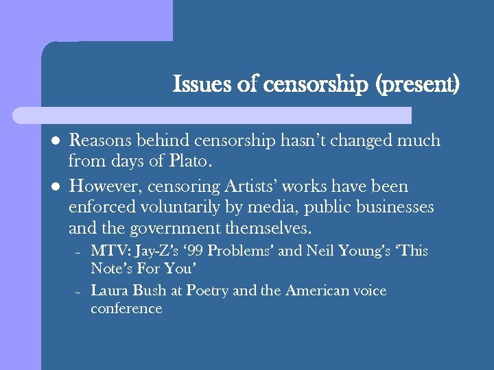 Issues of censorship (present) l l Reasons behind censorship hasn’t changed much from days