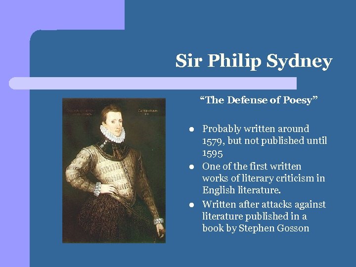 Sir Philip Sydney “The Defense of Poesy” l l l Probably written around 1579,