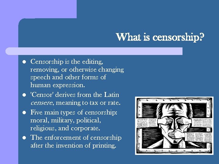 What is censorship? l l Censorship is the editing, removing, or otherwise changing speech