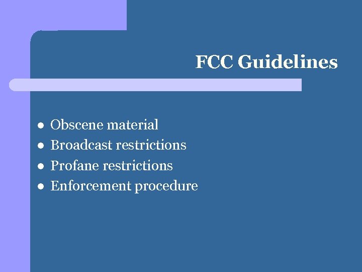 FCC Guidelines l l Obscene material Broadcast restrictions Profane restrictions Enforcement procedure 