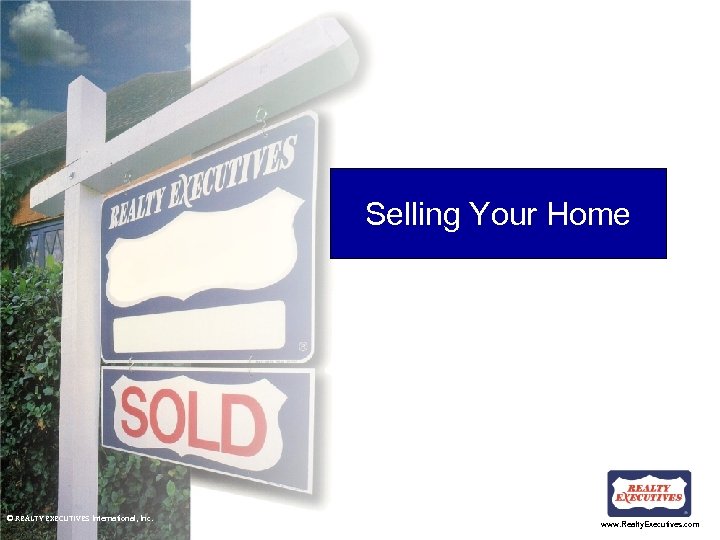 Selling Your Home © REALTY EXECUTIVES International, Inc. www. Realty. Executives. com 