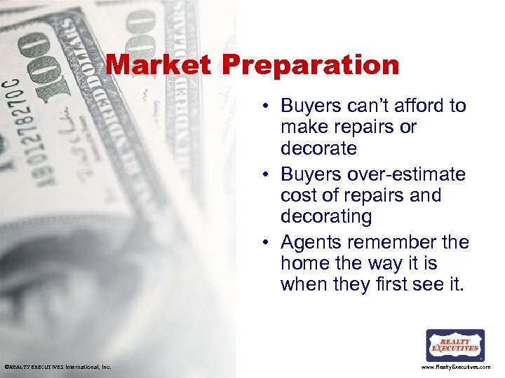 Market Preparation • Buyers can’t afford to make repairs or decorate • Buyers over-estimate