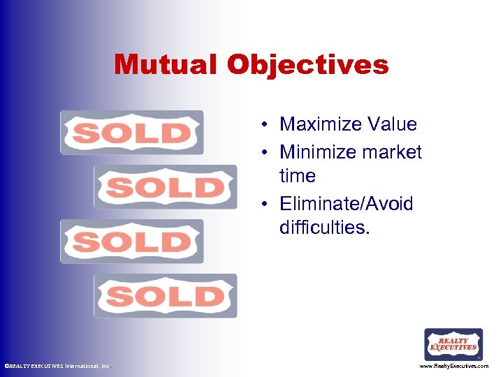 Mutual Objectives • Maximize Value • Minimize market time • Eliminate/Avoid difficulties. ©REALTY EXECUTIVES