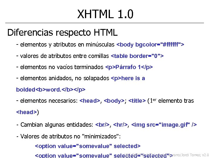 XHTML 1. 0 Diferencias respecto HTML - elementos y atributos en minúsculas <body bgcolor="#ffffff">