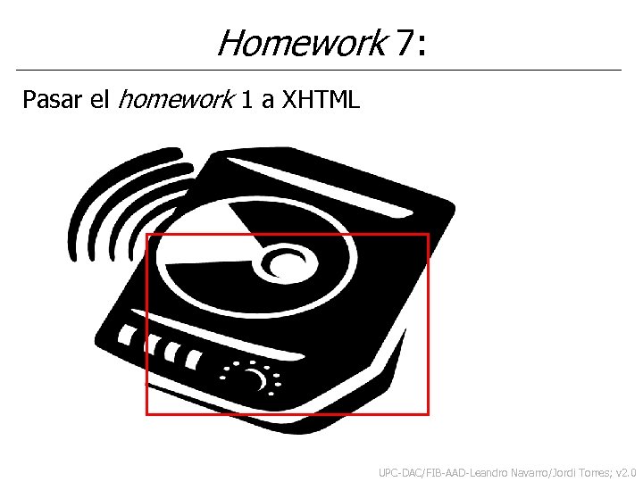 Homework 7: Pasar el homework 1 a XHTML UPC-DAC/FIB-AAD-Leandro Navarro/Jordi Torres; v 2. 0