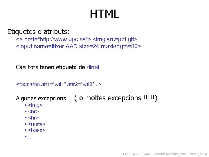 HTML Etiquetes o atributs: <a href="http: //www. upc. es"> <img src=pdf. gif> <input name=fitxer