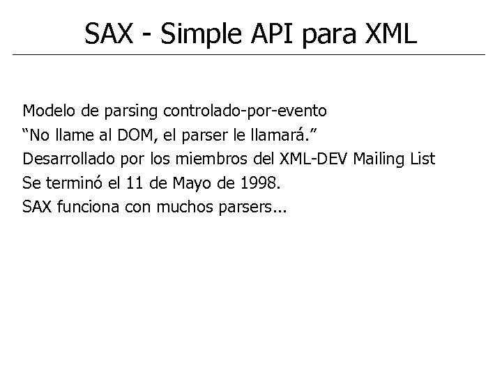 SAX - Simple API para XML Modelo de parsing controlado-por-evento “No llame al DOM,