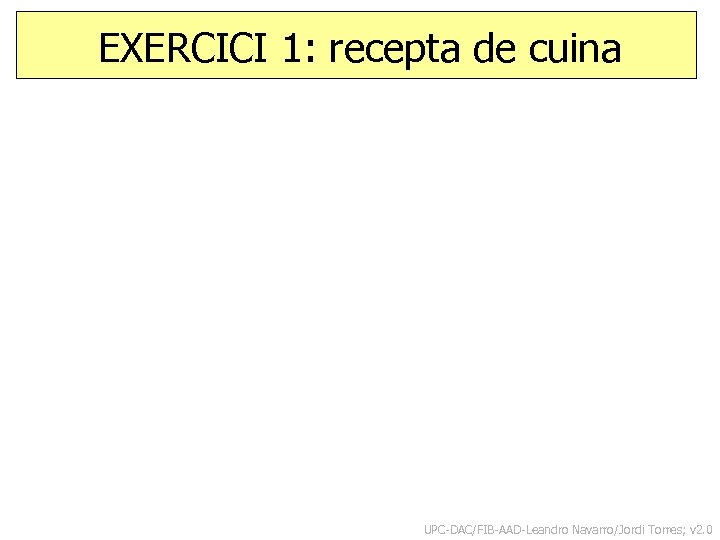 EXERCICI 1: recepta de cuina UPC-DAC/FIB-AAD-Leandro Navarro/Jordi Torres; v 2. 0 