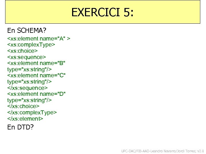 EXERCICI 5: En SCHEMA? <xs: element name="A" > <xs: complex. Type> <xs: choice> <xs: