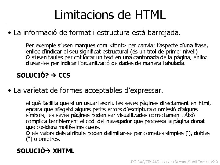 Limitacions de HTML • La informació de format i estructura està barrejada. Per exemple