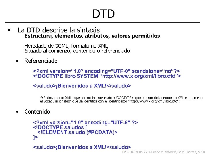 DTD • La DTD describe la sintaxis Estructura, elementos, atributos, valores permitidos Heredado de