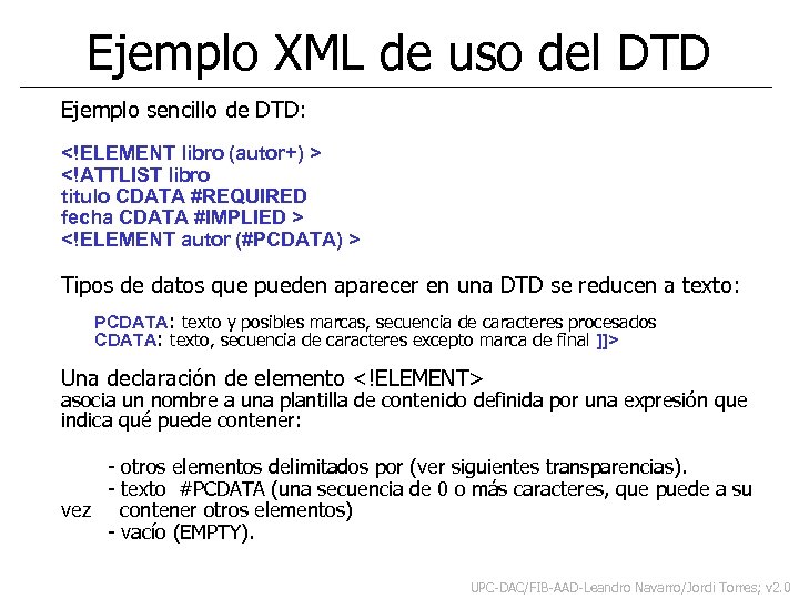 Ejemplo XML de uso del DTD Ejemplo sencillo de DTD: <!ELEMENT libro (autor+) >