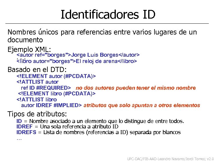 Identificadores ID Nombres únicos para referencias entre varios lugares de un documento Ejemplo XML: