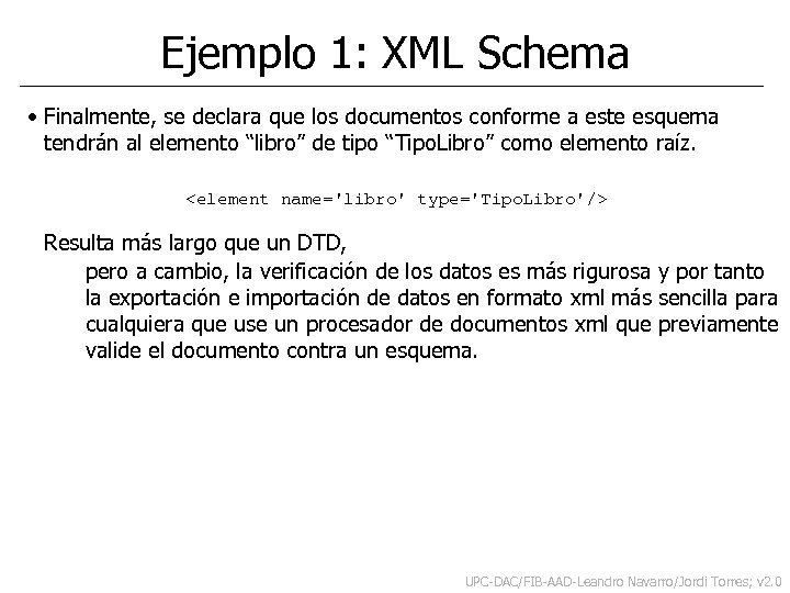 Ejemplo 1: XML Schema • Finalmente, se declara que los documentos conforme a este